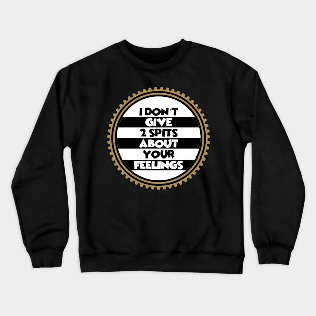 I Don't Give Two Spits About Your Feelings Crewneck Sweatshirt by machasting